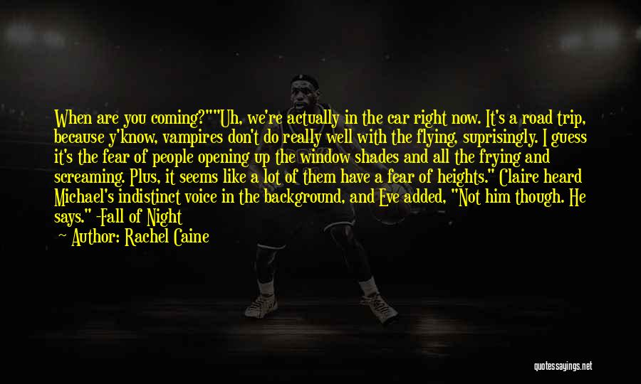 Rachel Caine Quotes: When Are You Coming?uh, We're Actually In The Car Right Now. It's A Road Trip, Because Y'know, Vampires Don't Do
