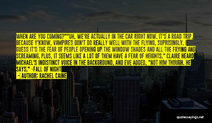 Rachel Caine Quotes: When Are You Coming?uh, We're Actually In The Car Right Now. It's A Road Trip, Because Y'know, Vampires Don't Do