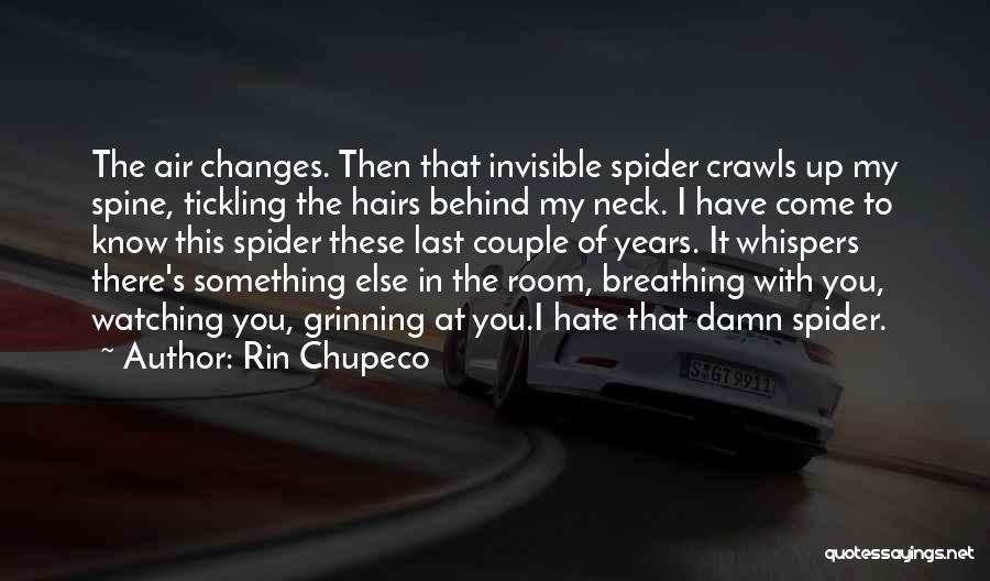 Rin Chupeco Quotes: The Air Changes. Then That Invisible Spider Crawls Up My Spine, Tickling The Hairs Behind My Neck. I Have Come