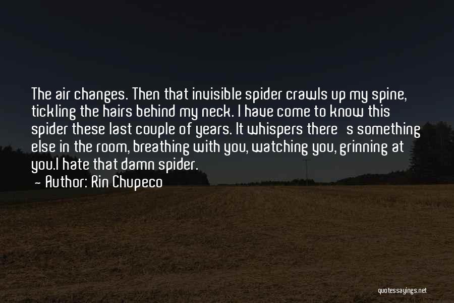 Rin Chupeco Quotes: The Air Changes. Then That Invisible Spider Crawls Up My Spine, Tickling The Hairs Behind My Neck. I Have Come