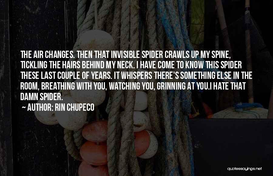 Rin Chupeco Quotes: The Air Changes. Then That Invisible Spider Crawls Up My Spine, Tickling The Hairs Behind My Neck. I Have Come