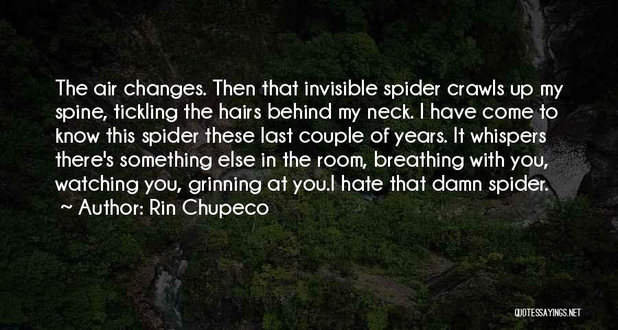 Rin Chupeco Quotes: The Air Changes. Then That Invisible Spider Crawls Up My Spine, Tickling The Hairs Behind My Neck. I Have Come