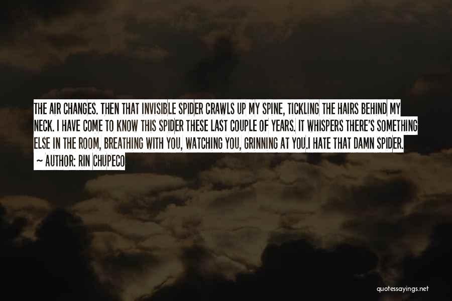 Rin Chupeco Quotes: The Air Changes. Then That Invisible Spider Crawls Up My Spine, Tickling The Hairs Behind My Neck. I Have Come