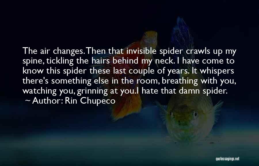 Rin Chupeco Quotes: The Air Changes. Then That Invisible Spider Crawls Up My Spine, Tickling The Hairs Behind My Neck. I Have Come