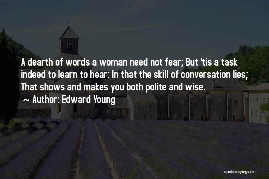Edward Young Quotes: A Dearth Of Words A Woman Need Not Fear; But 'tis A Task Indeed To Learn To Hear: In That