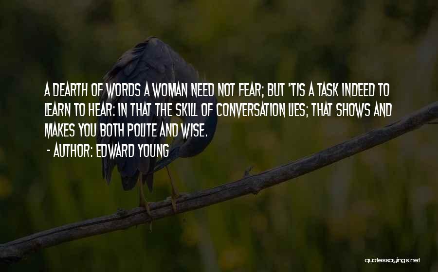 Edward Young Quotes: A Dearth Of Words A Woman Need Not Fear; But 'tis A Task Indeed To Learn To Hear: In That