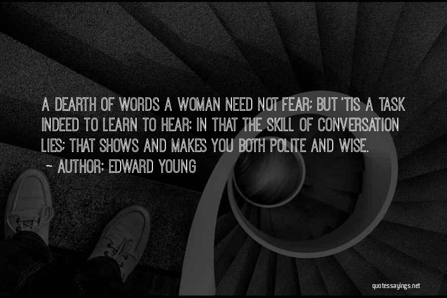 Edward Young Quotes: A Dearth Of Words A Woman Need Not Fear; But 'tis A Task Indeed To Learn To Hear: In That