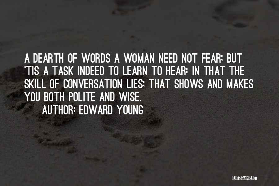 Edward Young Quotes: A Dearth Of Words A Woman Need Not Fear; But 'tis A Task Indeed To Learn To Hear: In That