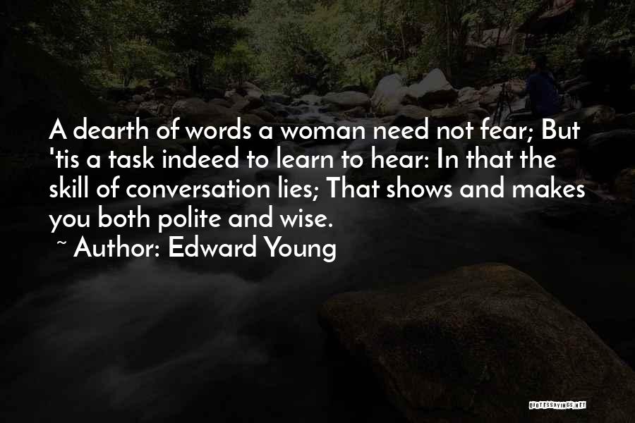 Edward Young Quotes: A Dearth Of Words A Woman Need Not Fear; But 'tis A Task Indeed To Learn To Hear: In That