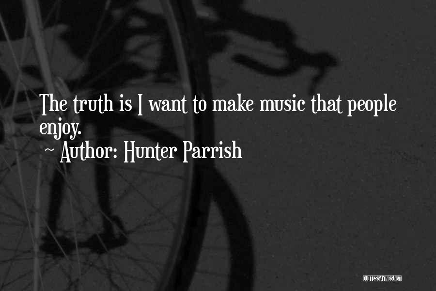 Hunter Parrish Quotes: The Truth Is I Want To Make Music That People Enjoy.