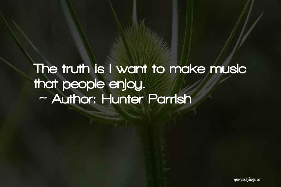 Hunter Parrish Quotes: The Truth Is I Want To Make Music That People Enjoy.