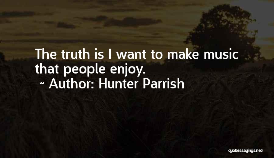 Hunter Parrish Quotes: The Truth Is I Want To Make Music That People Enjoy.