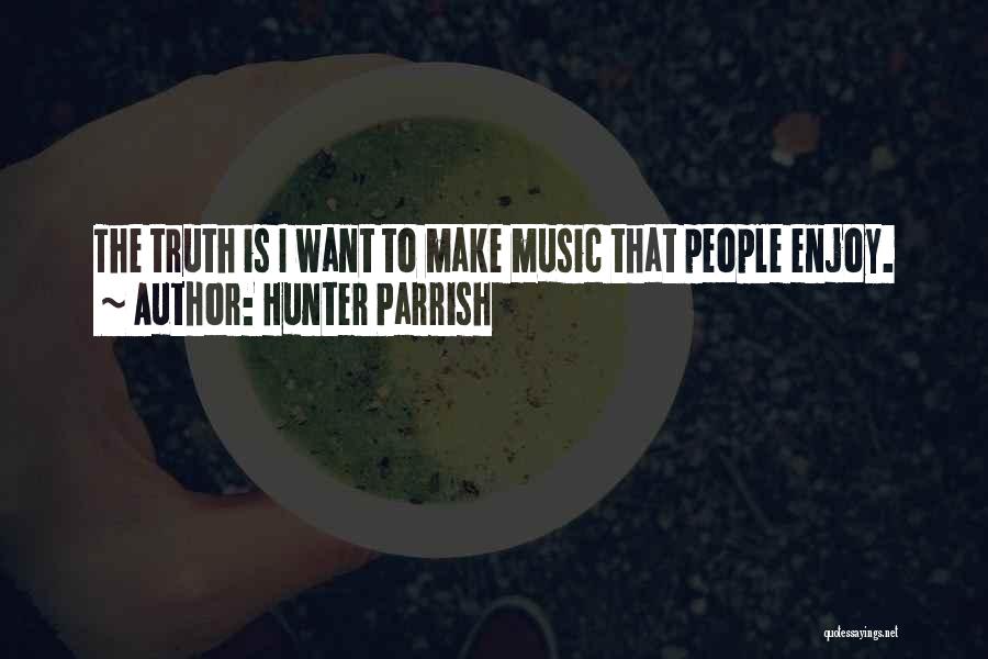 Hunter Parrish Quotes: The Truth Is I Want To Make Music That People Enjoy.