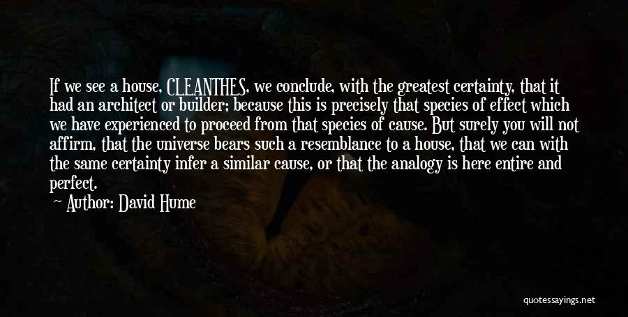 David Hume Quotes: If We See A House, Cleanthes, We Conclude, With The Greatest Certainty, That It Had An Architect Or Builder; Because