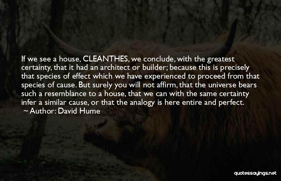 David Hume Quotes: If We See A House, Cleanthes, We Conclude, With The Greatest Certainty, That It Had An Architect Or Builder; Because