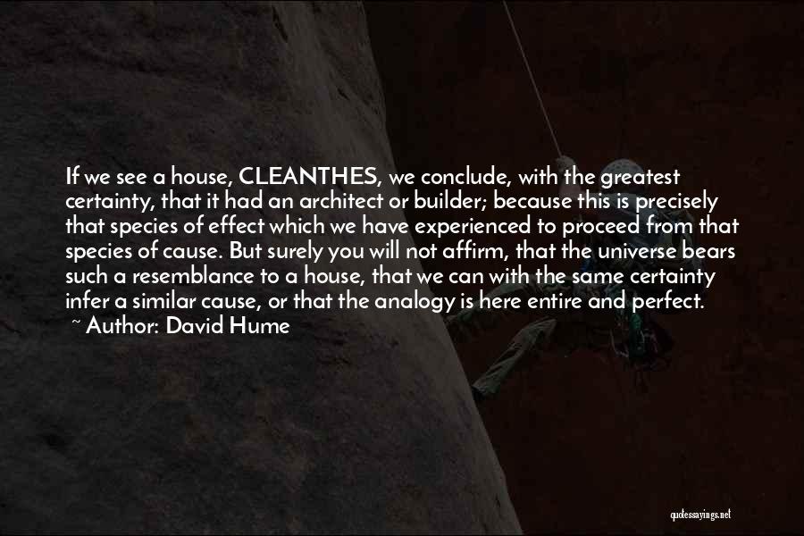 David Hume Quotes: If We See A House, Cleanthes, We Conclude, With The Greatest Certainty, That It Had An Architect Or Builder; Because