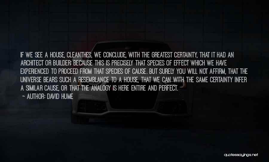 David Hume Quotes: If We See A House, Cleanthes, We Conclude, With The Greatest Certainty, That It Had An Architect Or Builder; Because