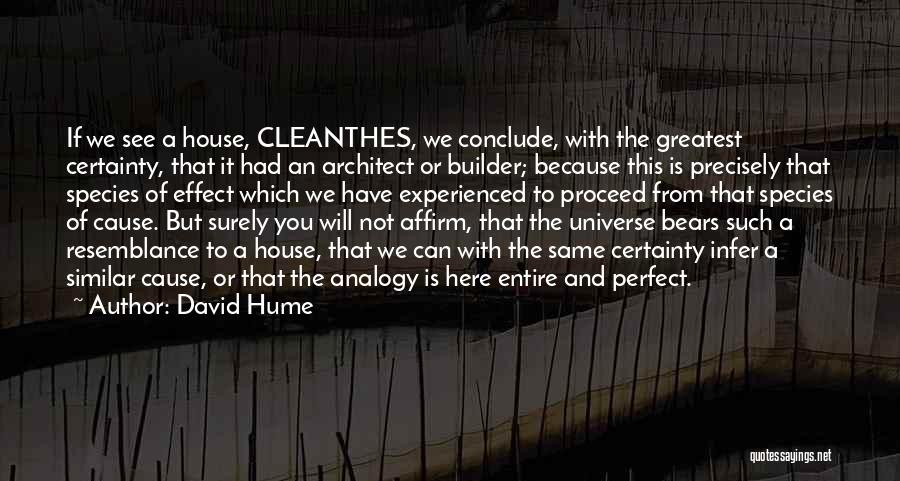 David Hume Quotes: If We See A House, Cleanthes, We Conclude, With The Greatest Certainty, That It Had An Architect Or Builder; Because