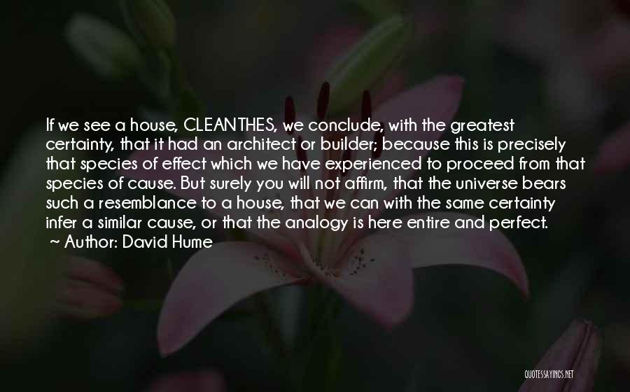 David Hume Quotes: If We See A House, Cleanthes, We Conclude, With The Greatest Certainty, That It Had An Architect Or Builder; Because