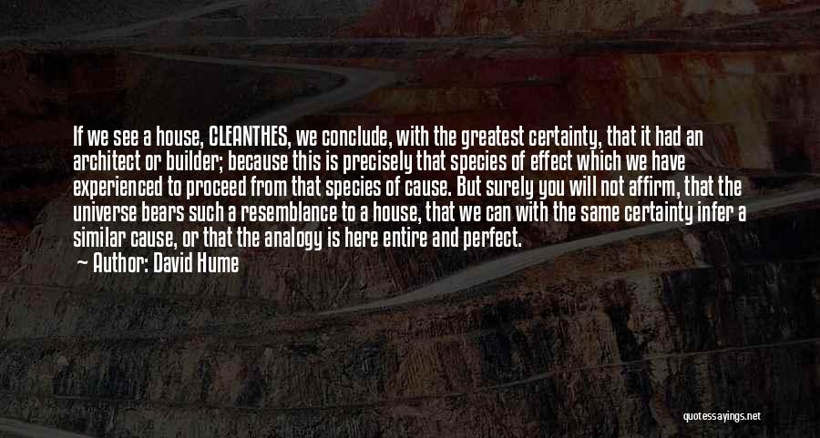 David Hume Quotes: If We See A House, Cleanthes, We Conclude, With The Greatest Certainty, That It Had An Architect Or Builder; Because