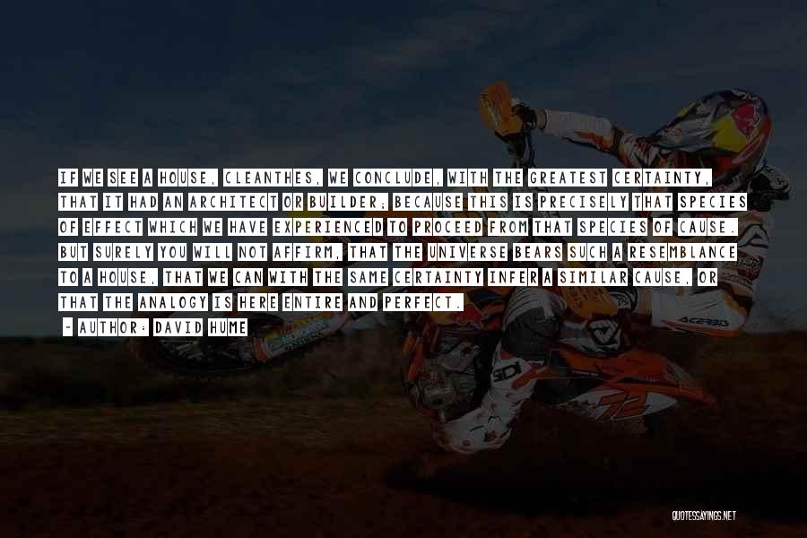 David Hume Quotes: If We See A House, Cleanthes, We Conclude, With The Greatest Certainty, That It Had An Architect Or Builder; Because