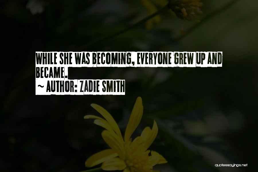 Zadie Smith Quotes: While She Was Becoming, Everyone Grew Up And Became.
