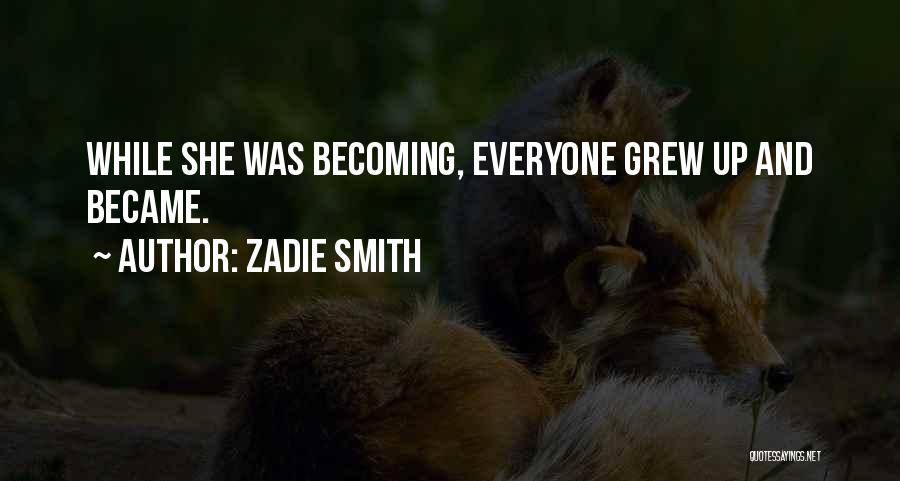 Zadie Smith Quotes: While She Was Becoming, Everyone Grew Up And Became.