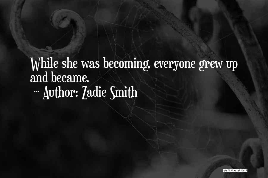 Zadie Smith Quotes: While She Was Becoming, Everyone Grew Up And Became.