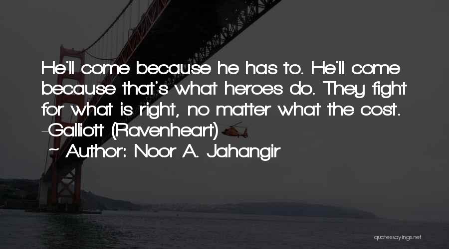 Noor A. Jahangir Quotes: He'll Come Because He Has To. He'll Come Because That's What Heroes Do. They Fight For What Is Right, No