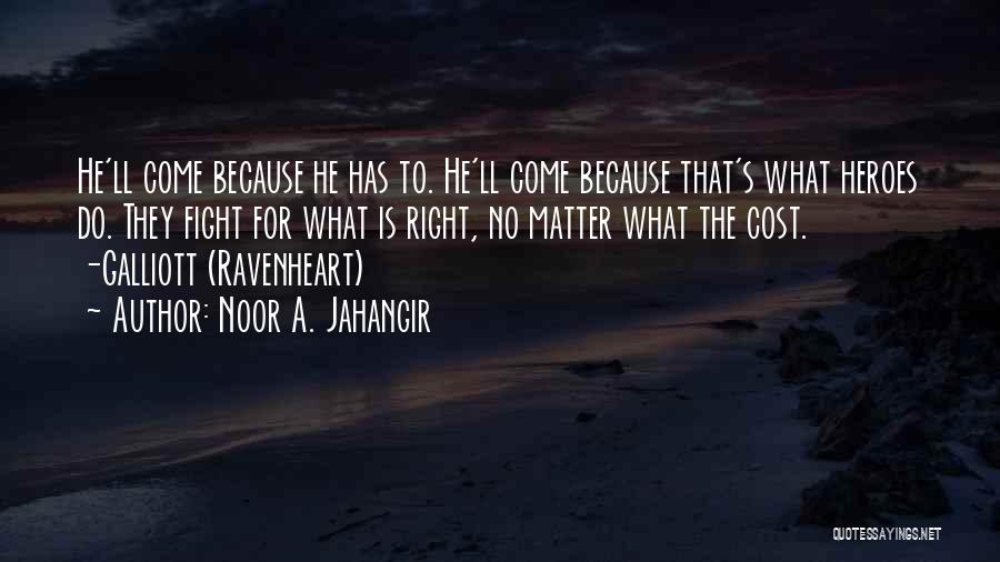 Noor A. Jahangir Quotes: He'll Come Because He Has To. He'll Come Because That's What Heroes Do. They Fight For What Is Right, No