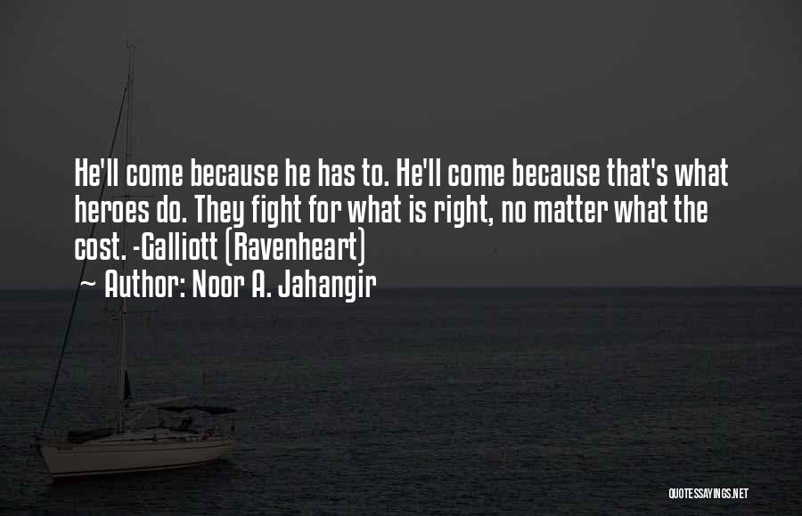 Noor A. Jahangir Quotes: He'll Come Because He Has To. He'll Come Because That's What Heroes Do. They Fight For What Is Right, No