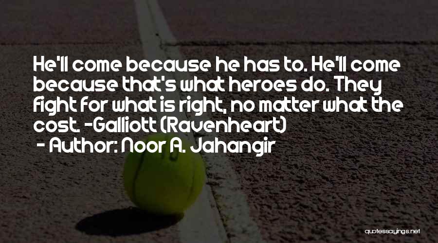 Noor A. Jahangir Quotes: He'll Come Because He Has To. He'll Come Because That's What Heroes Do. They Fight For What Is Right, No