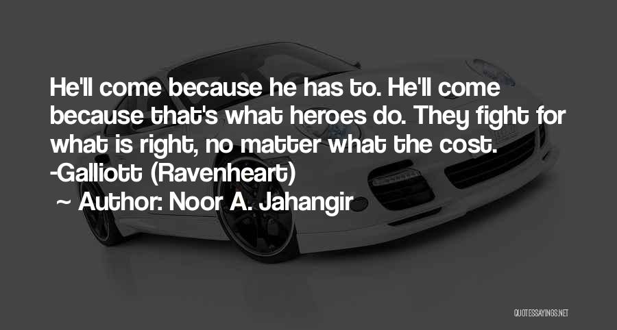 Noor A. Jahangir Quotes: He'll Come Because He Has To. He'll Come Because That's What Heroes Do. They Fight For What Is Right, No