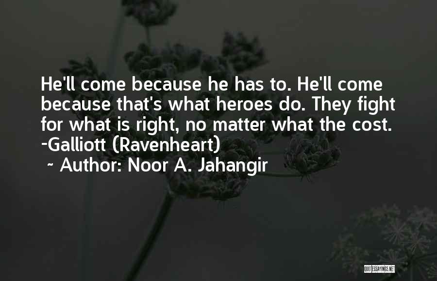 Noor A. Jahangir Quotes: He'll Come Because He Has To. He'll Come Because That's What Heroes Do. They Fight For What Is Right, No