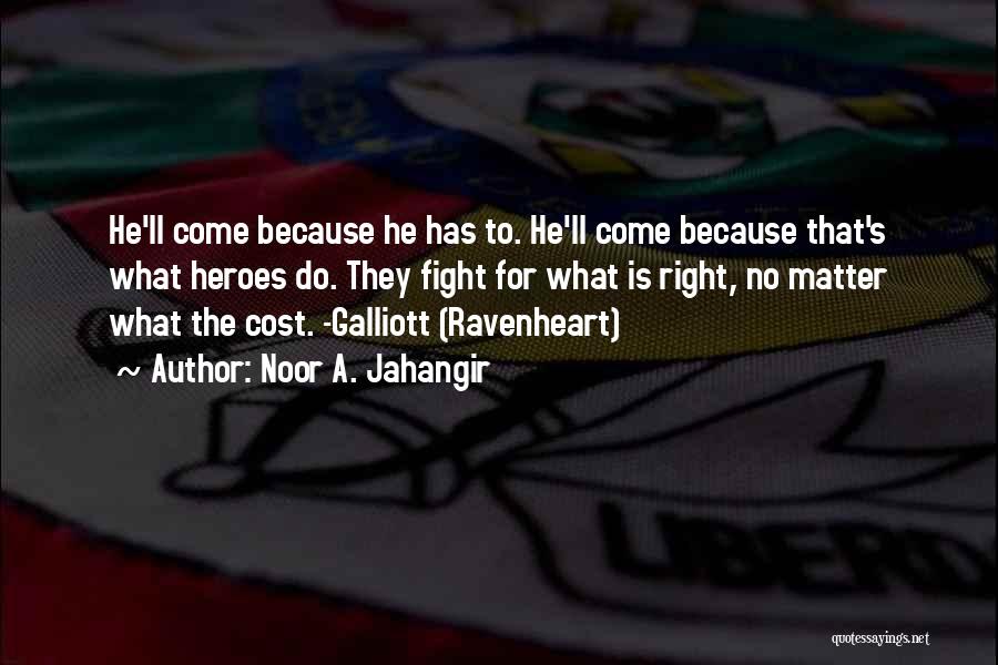 Noor A. Jahangir Quotes: He'll Come Because He Has To. He'll Come Because That's What Heroes Do. They Fight For What Is Right, No