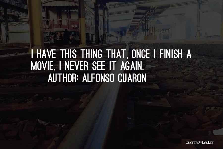 Alfonso Cuaron Quotes: I Have This Thing That, Once I Finish A Movie, I Never See It Again.