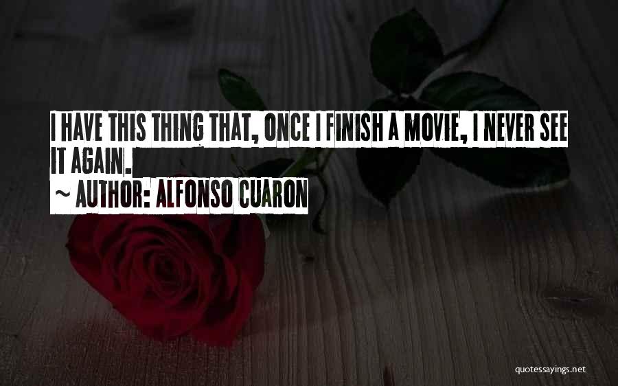 Alfonso Cuaron Quotes: I Have This Thing That, Once I Finish A Movie, I Never See It Again.