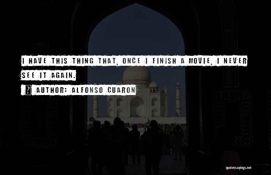 Alfonso Cuaron Quotes: I Have This Thing That, Once I Finish A Movie, I Never See It Again.