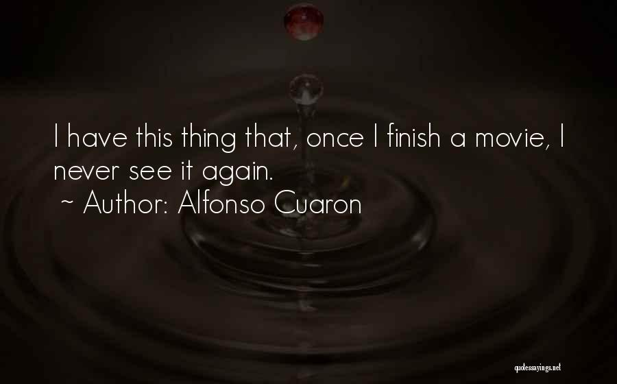 Alfonso Cuaron Quotes: I Have This Thing That, Once I Finish A Movie, I Never See It Again.