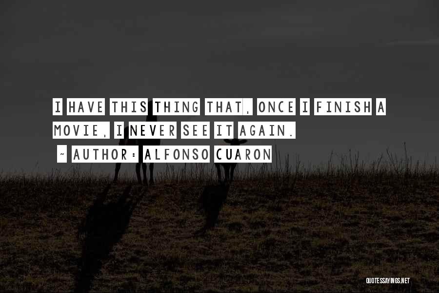 Alfonso Cuaron Quotes: I Have This Thing That, Once I Finish A Movie, I Never See It Again.