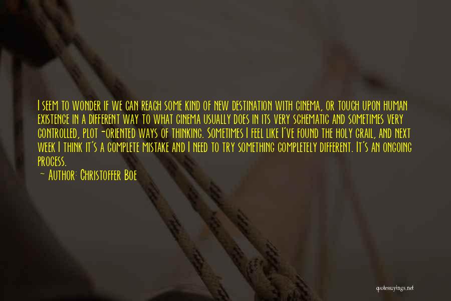 Christoffer Boe Quotes: I Seem To Wonder If We Can Reach Some Kind Of New Destination With Cinema, Or Touch Upon Human Existence