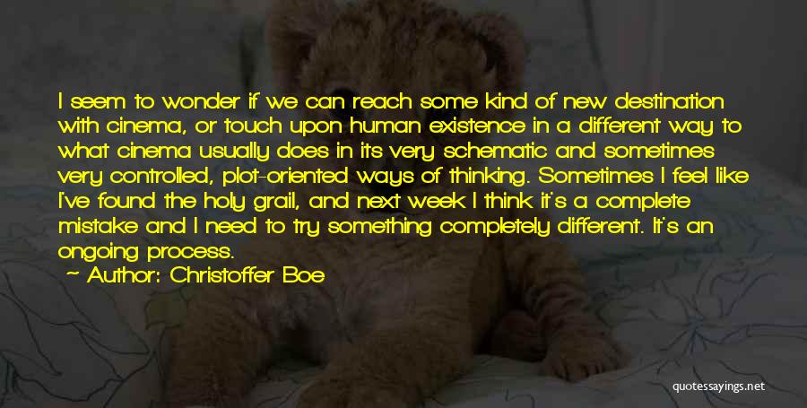 Christoffer Boe Quotes: I Seem To Wonder If We Can Reach Some Kind Of New Destination With Cinema, Or Touch Upon Human Existence