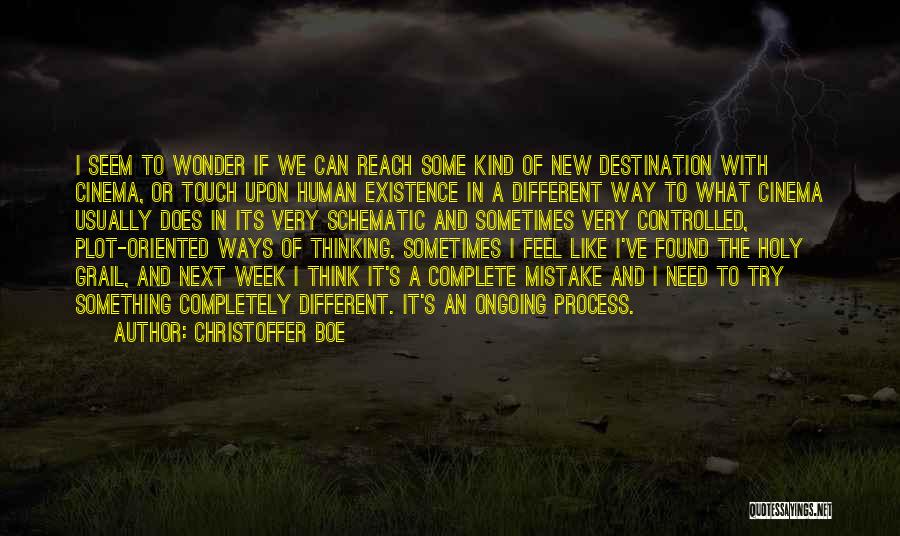 Christoffer Boe Quotes: I Seem To Wonder If We Can Reach Some Kind Of New Destination With Cinema, Or Touch Upon Human Existence