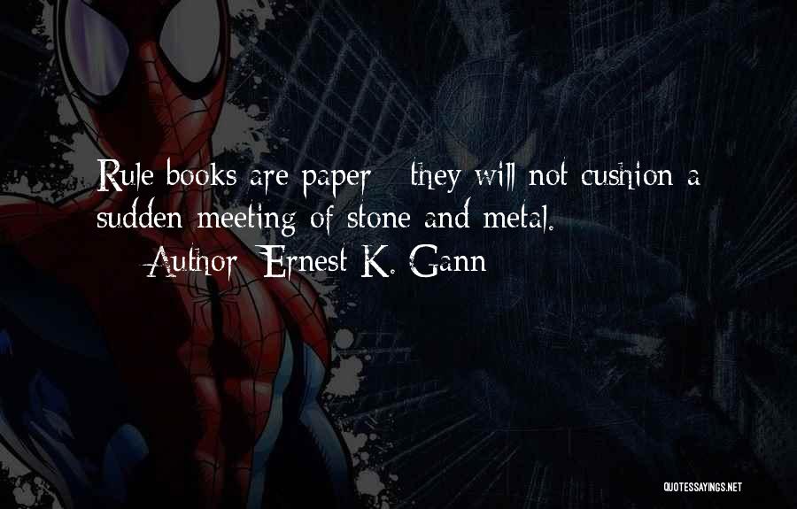 Ernest K. Gann Quotes: Rule Books Are Paper - They Will Not Cushion A Sudden Meeting Of Stone And Metal.