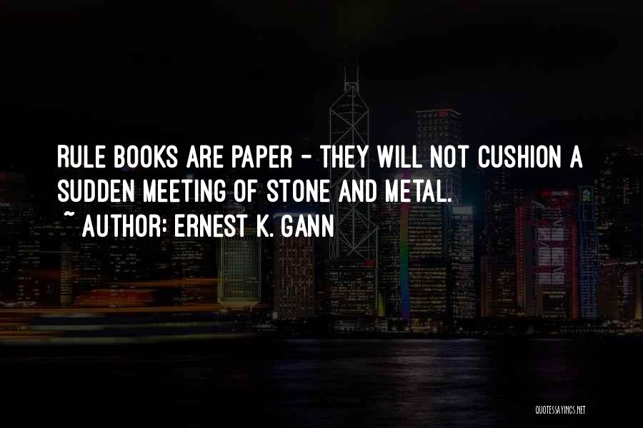 Ernest K. Gann Quotes: Rule Books Are Paper - They Will Not Cushion A Sudden Meeting Of Stone And Metal.