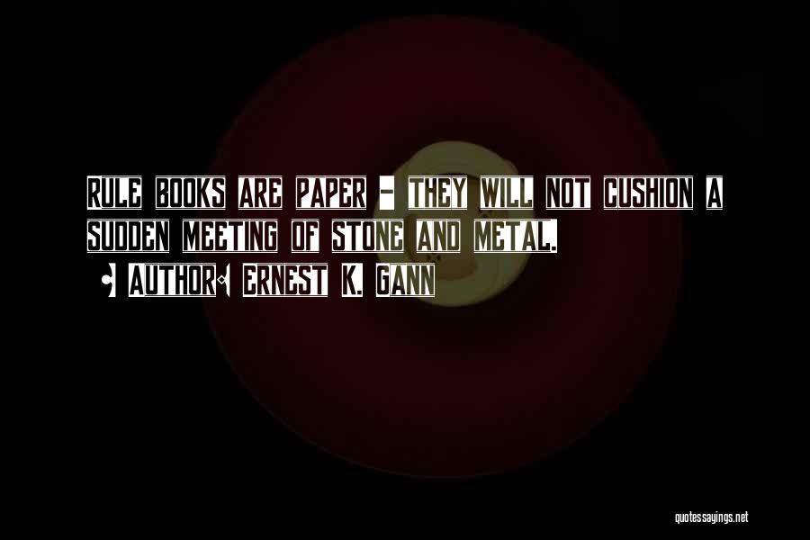 Ernest K. Gann Quotes: Rule Books Are Paper - They Will Not Cushion A Sudden Meeting Of Stone And Metal.