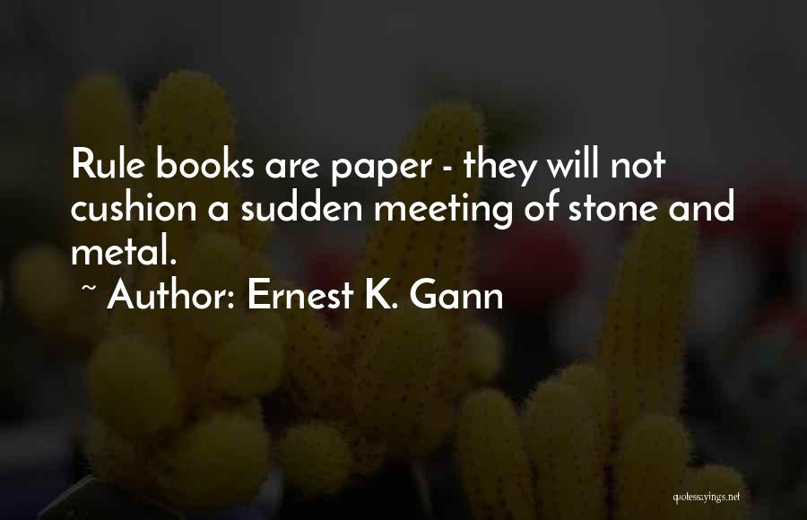 Ernest K. Gann Quotes: Rule Books Are Paper - They Will Not Cushion A Sudden Meeting Of Stone And Metal.