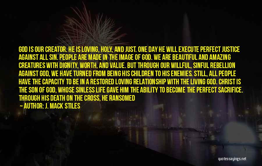 J. Mack Stiles Quotes: God Is Our Creator. He Is Loving, Holy, And Just. One Day He Will Execute Perfect Justice Against All Sin.