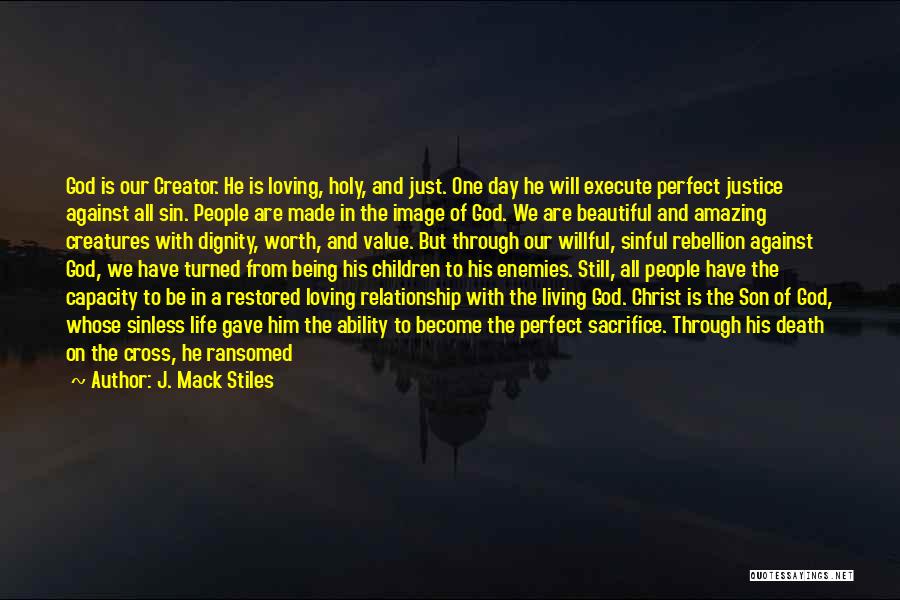 J. Mack Stiles Quotes: God Is Our Creator. He Is Loving, Holy, And Just. One Day He Will Execute Perfect Justice Against All Sin.