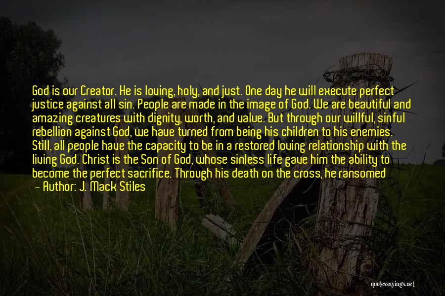 J. Mack Stiles Quotes: God Is Our Creator. He Is Loving, Holy, And Just. One Day He Will Execute Perfect Justice Against All Sin.